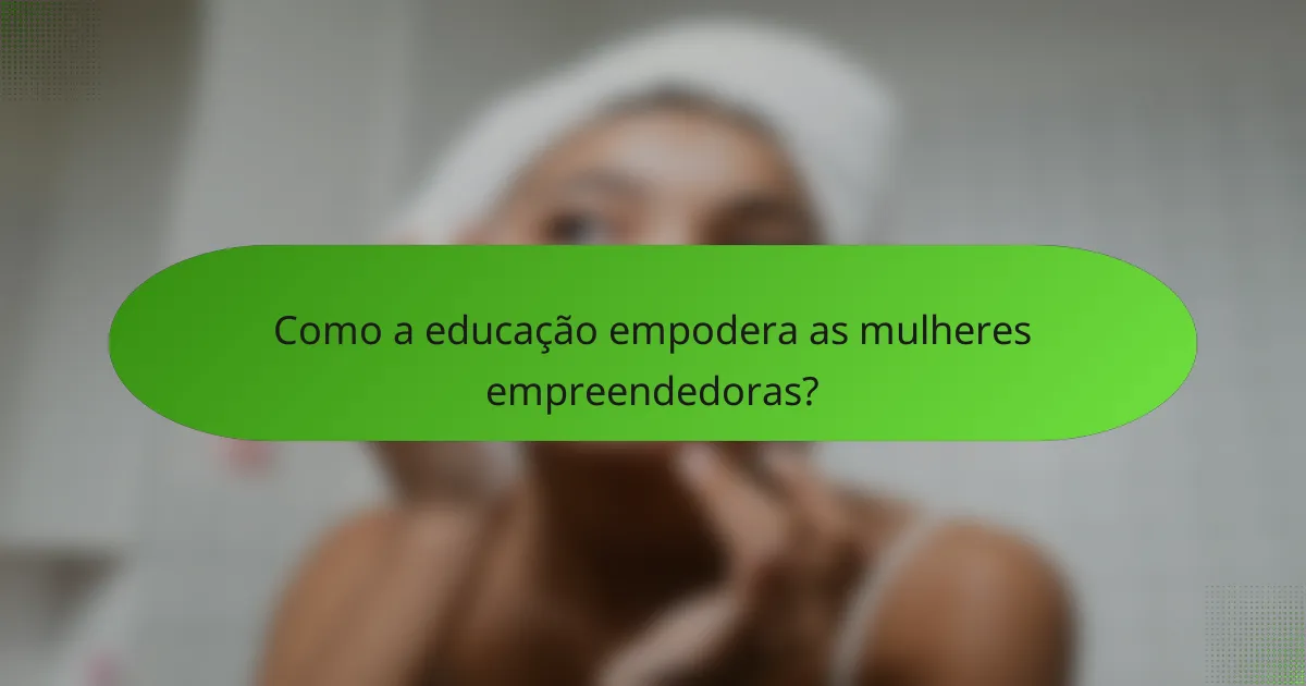 Como a educação empodera as mulheres empreendedoras?