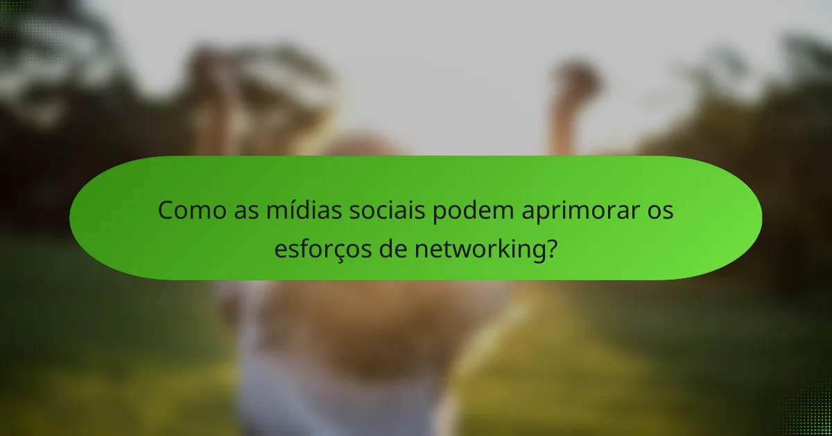 Como as mídias sociais podem aprimorar os esforços de networking?