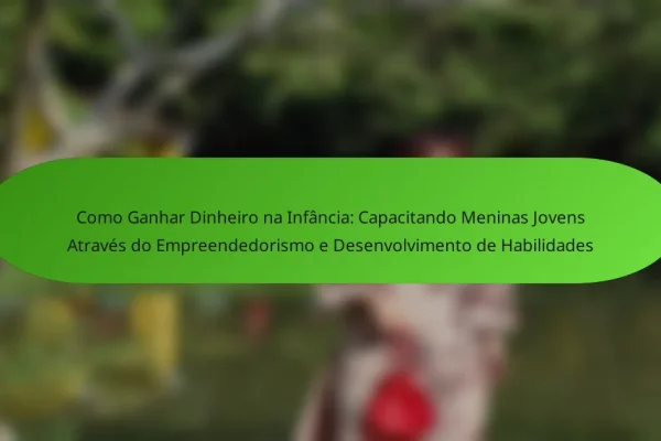 Como Ganhar Dinheiro na Infância: Capacitando Meninas Jovens Através do Empreendedorismo e Desenvolvimento de Habilidades