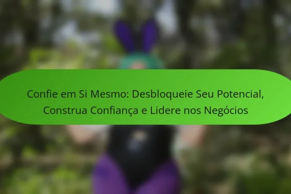 Confie em Si Mesmo: Desbloqueie Seu Potencial, Construa Confiança e Lidere nos Negócios