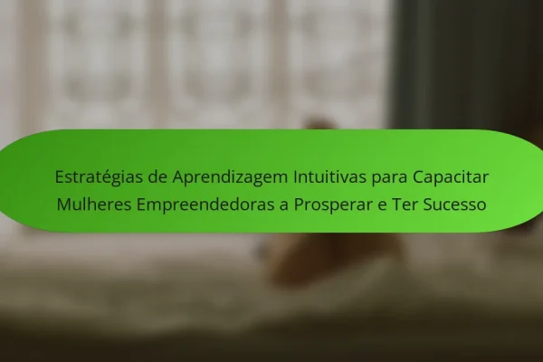 Estratégias de Aprendizagem Intuitivas para Capacitar Mulheres Empreendedoras a Prosperar e Ter Sucesso