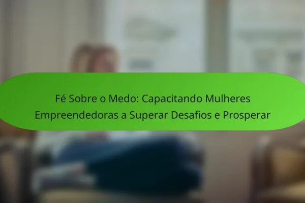 Fé Sobre o Medo: Capacitando Mulheres Empreendedoras a Superar Desafios e Prosperar