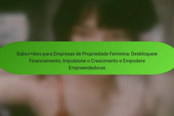 Subsídios para Empresas de Propriedade Feminina: Desbloqueie Financiamento, Impulsione o Crescimento e Empodere Empreendedoras