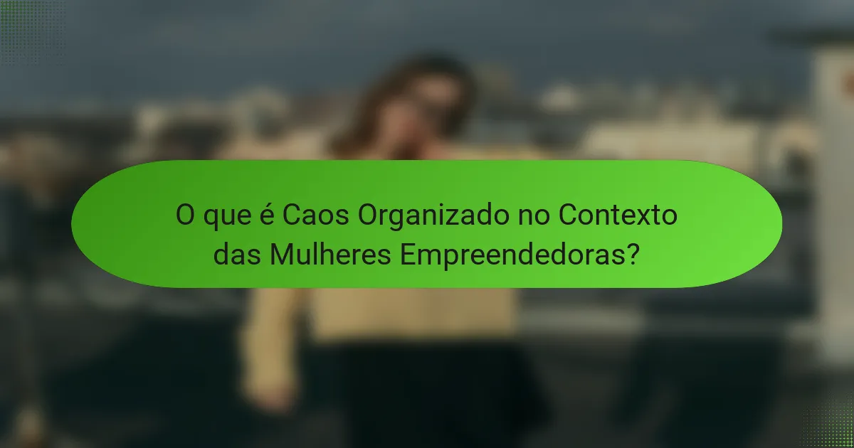 O que é Caos Organizado no Contexto das Mulheres Empreendedoras?