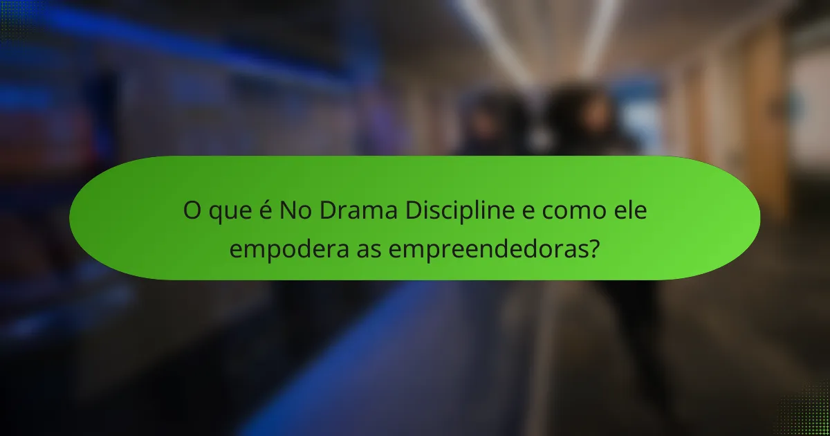 O que é No Drama Discipline e como ele empodera as empreendedoras?