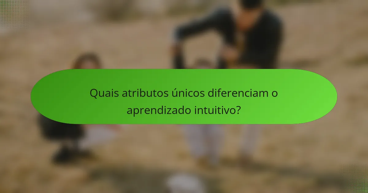 Quais atributos únicos diferenciam o aprendizado intuitivo?