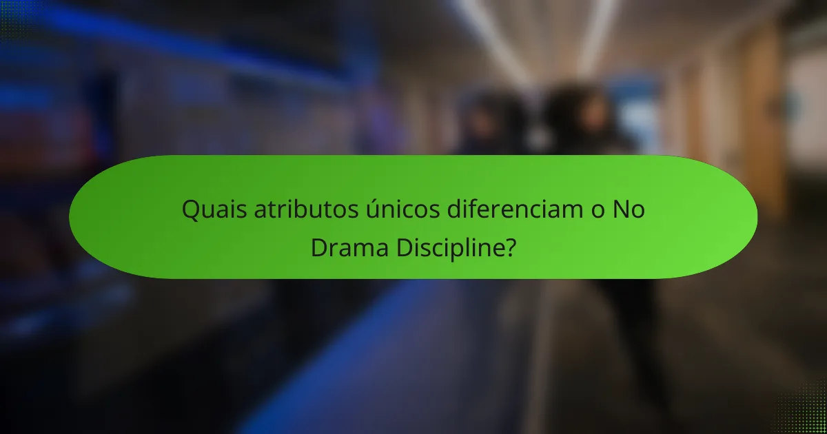 Quais atributos únicos diferenciam o No Drama Discipline?