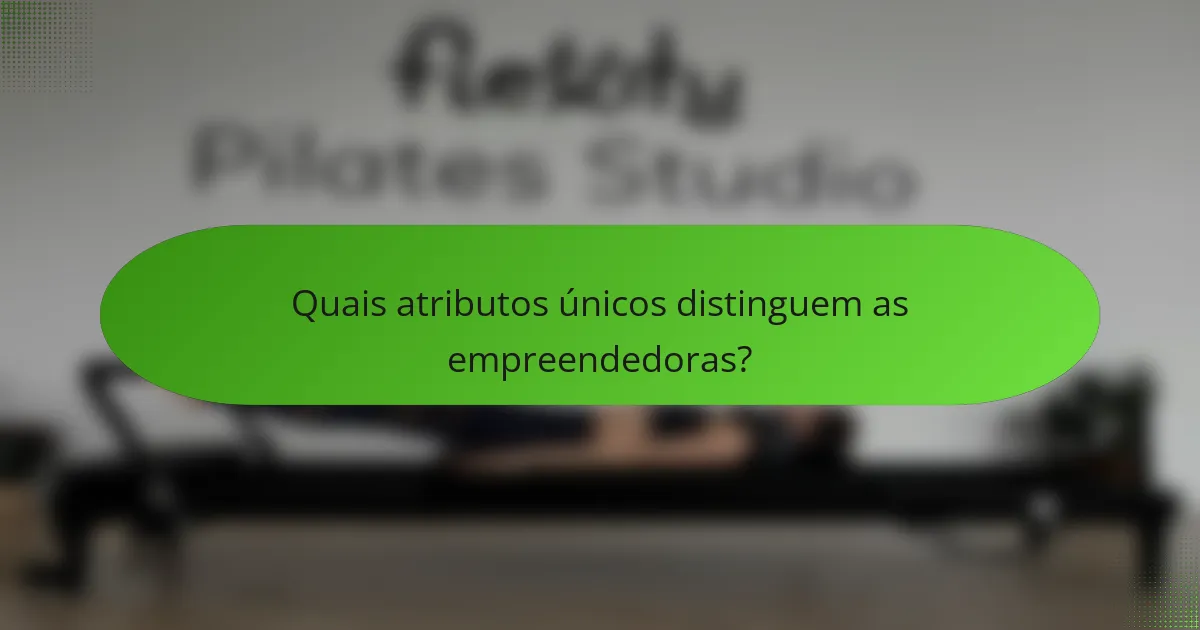 Quais atributos únicos distinguem as empreendedoras?