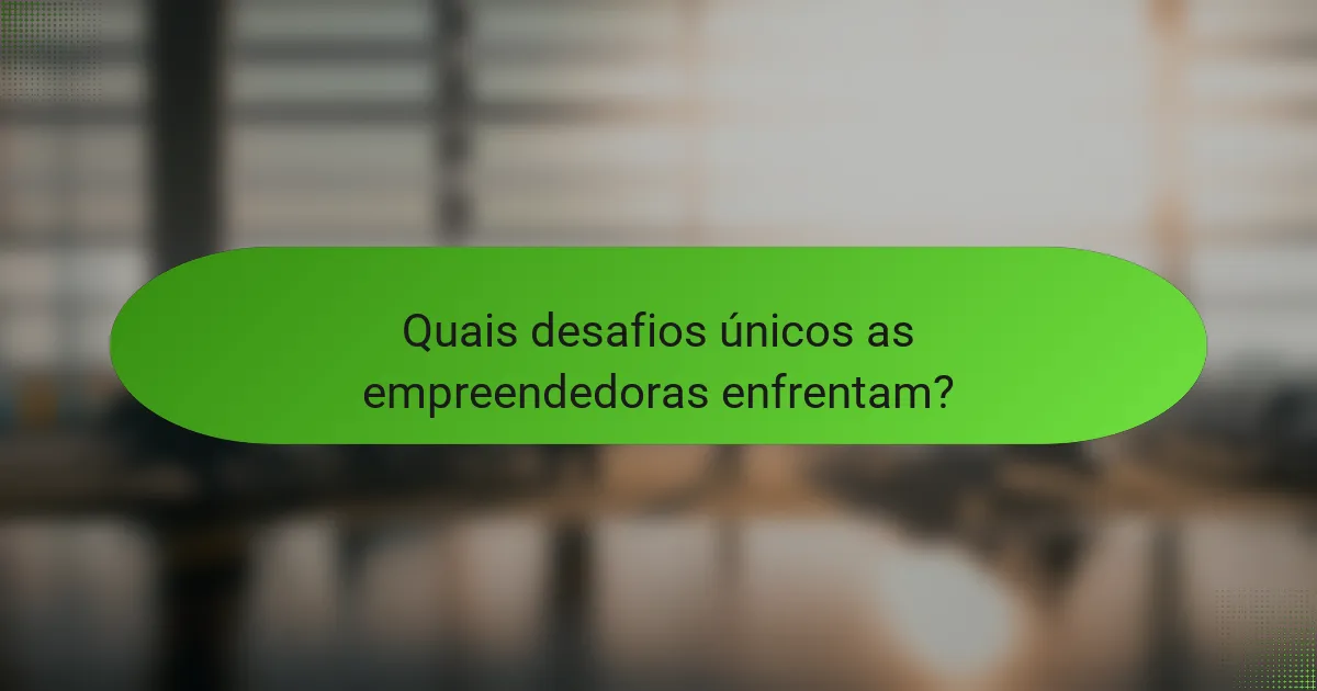 Quais desafios únicos as empreendedoras enfrentam?