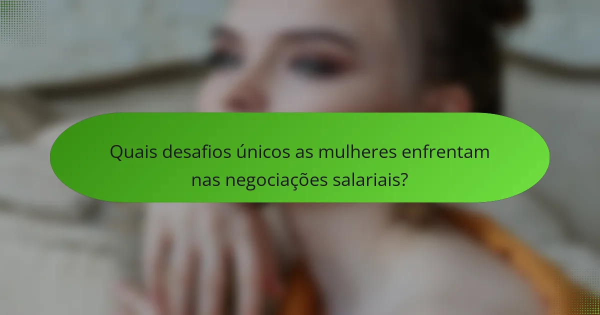 Quais desafios únicos as mulheres enfrentam nas negociações salariais?