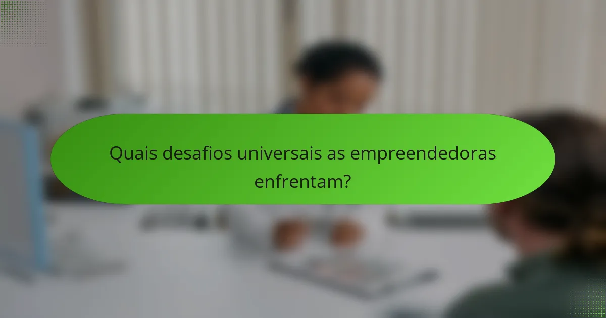 Quais desafios universais as empreendedoras enfrentam?