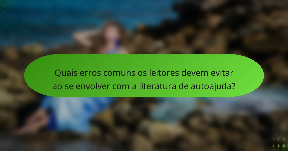 Quais erros comuns os leitores devem evitar ao se envolver com a literatura de autoajuda?