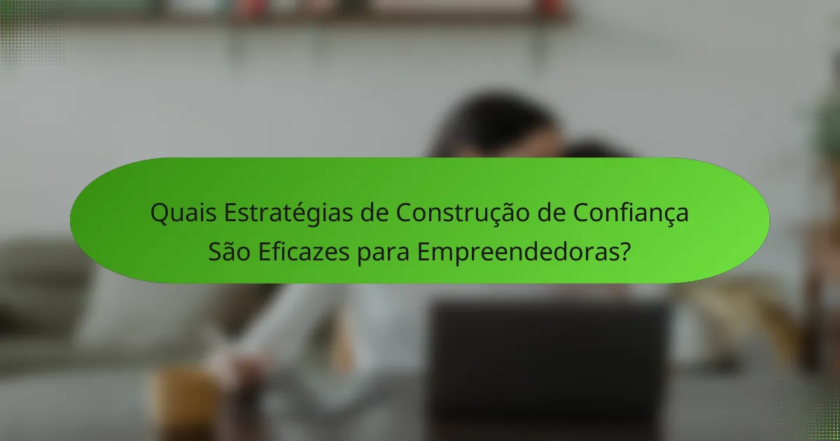 Quais Estratégias de Construção de Confiança São Eficazes para Empreendedoras?