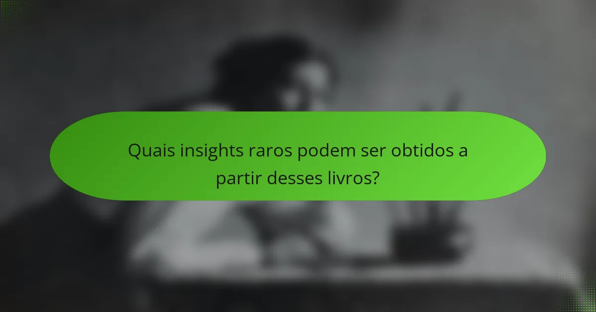 Quais insights raros podem ser obtidos a partir desses livros?