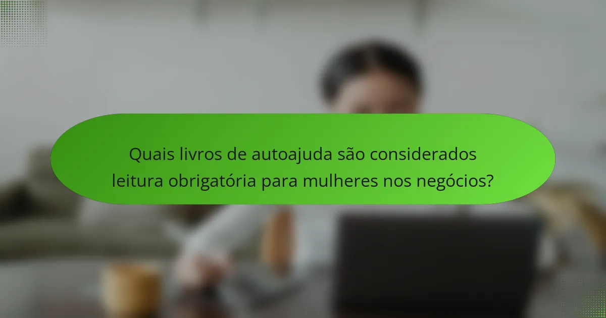 Quais livros de autoajuda são considerados leitura obrigatória para mulheres nos negócios?