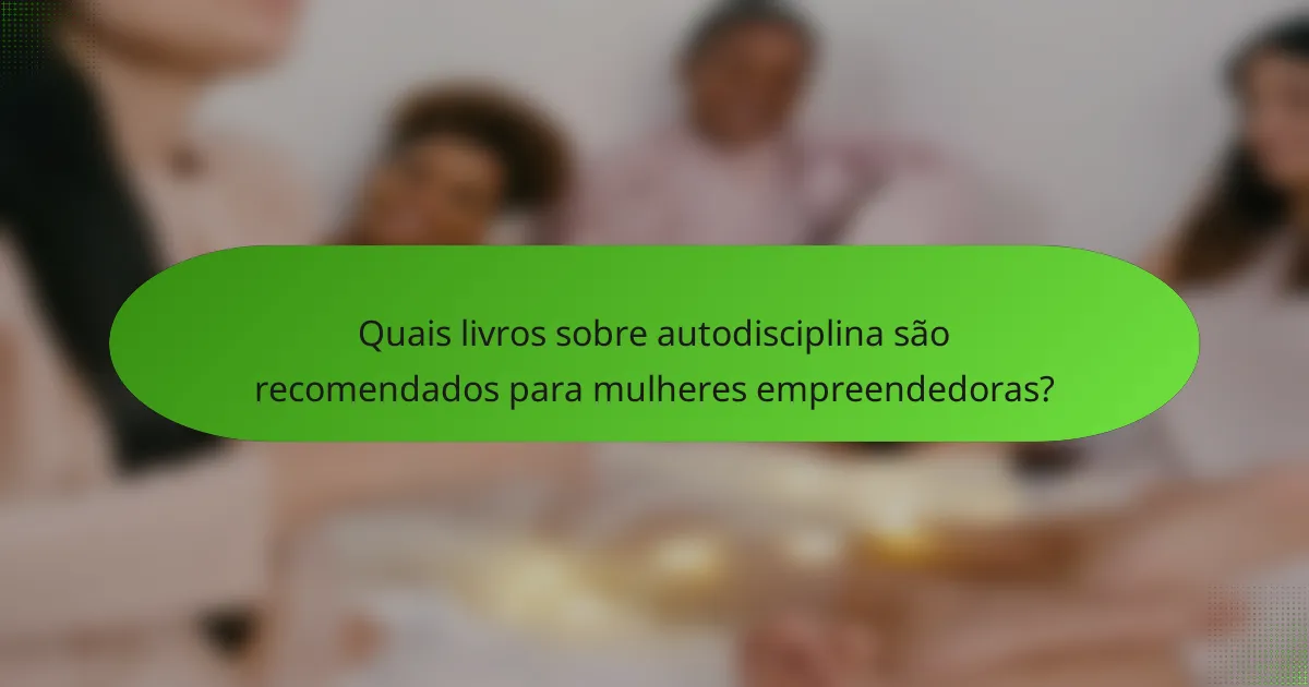 Quais livros sobre autodisciplina são recomendados para mulheres empreendedoras?