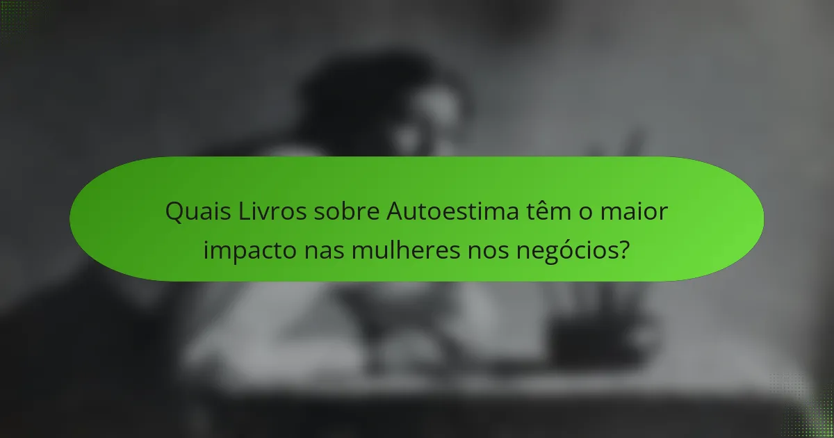 Quais Livros sobre Autoestima têm o maior impacto nas mulheres nos negócios?