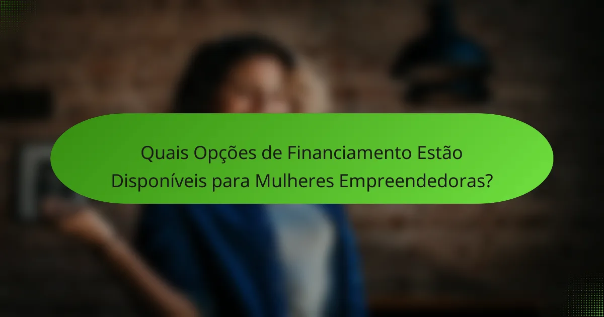 Quais Opções de Financiamento Estão Disponíveis para Mulheres Empreendedoras?