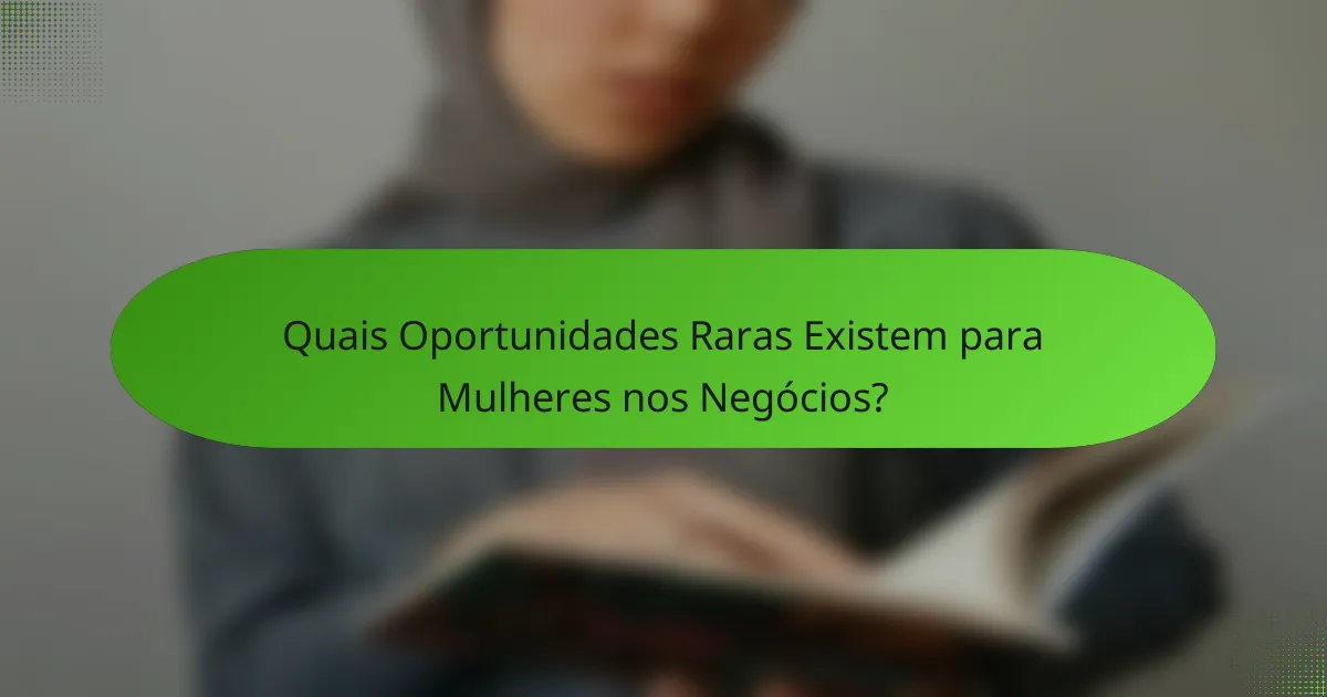 Quais oportunidades raras existem para mulheres nos negócios?