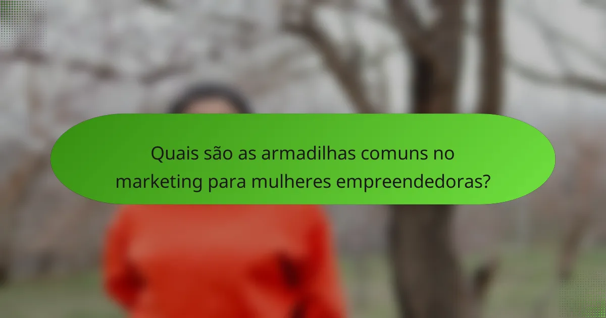Quais são as armadilhas comuns no marketing para mulheres empreendedoras?