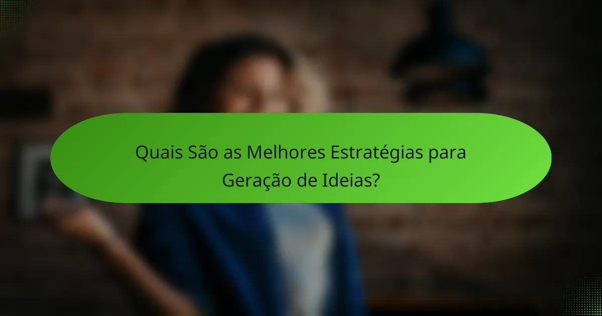 Quais São as Melhores Estratégias para Geração de Ideias?