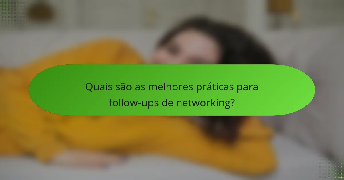 Quais são as melhores práticas para follow-ups de networking?