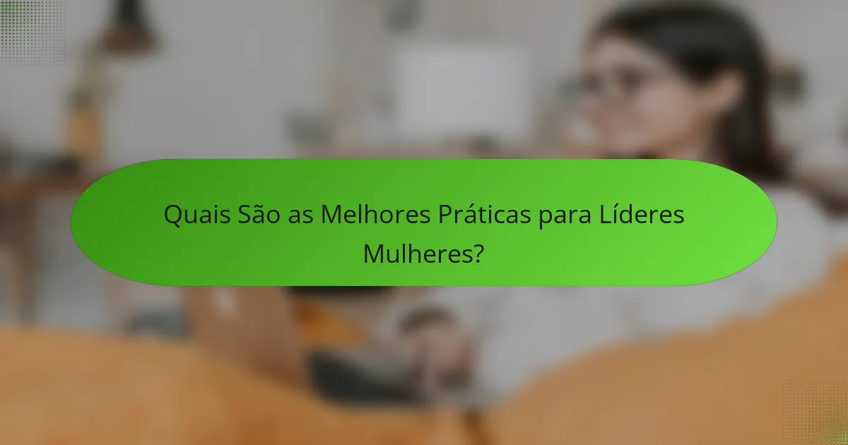 Quais São as Melhores Práticas para Líderes Mulheres?