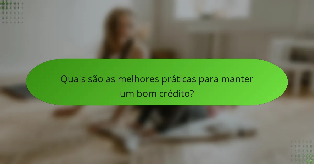 Quais são as melhores práticas para manter um bom crédito?