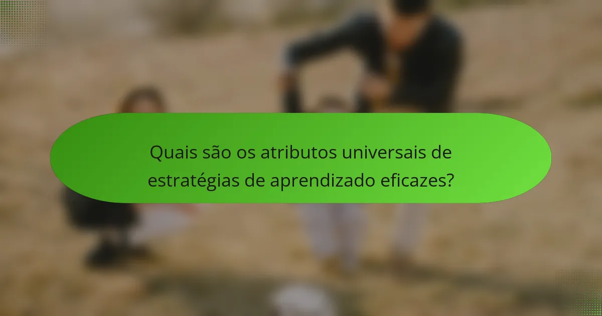 Quais são os atributos universais de estratégias de aprendizado eficazes?