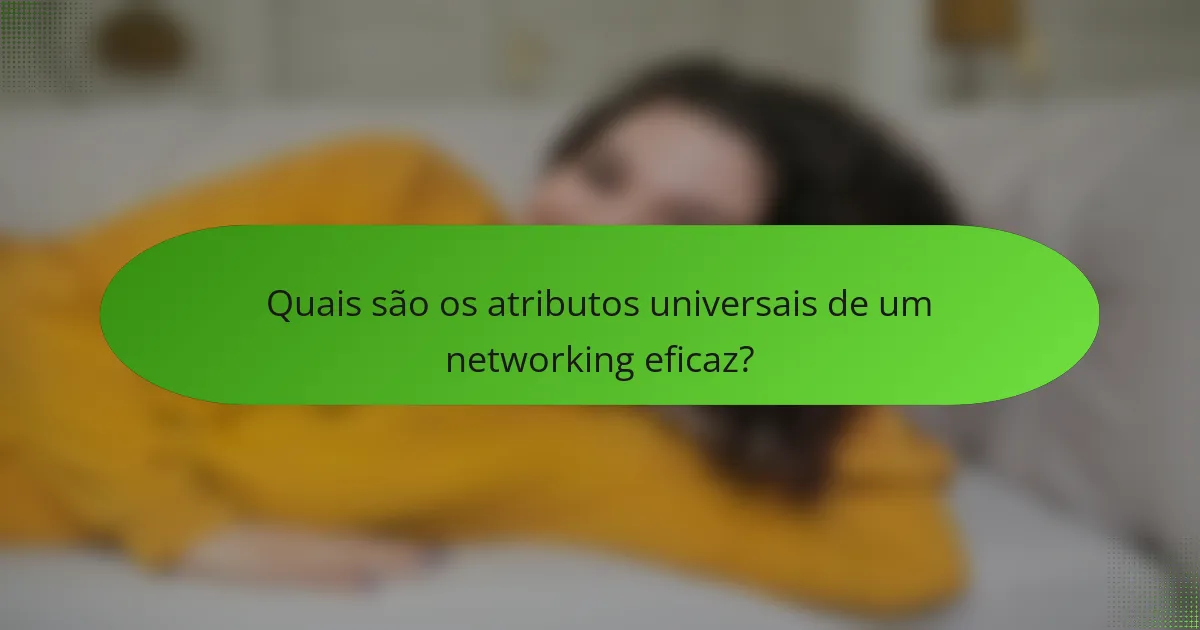 Quais são os atributos universais de um networking eficaz?