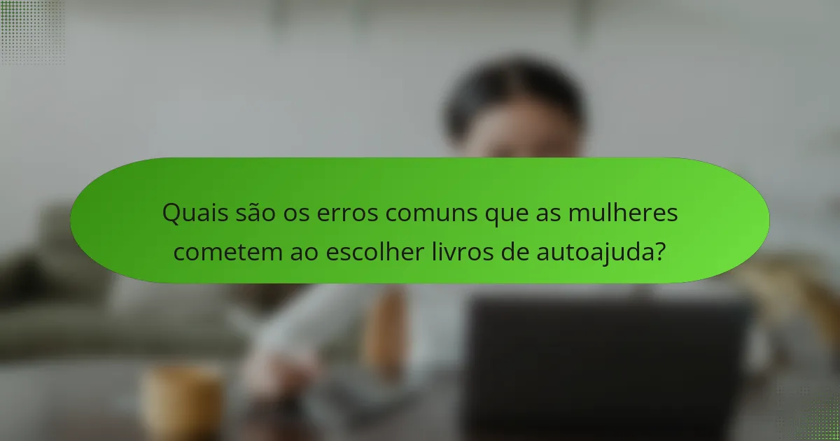 Quais são os erros comuns que as mulheres cometem ao escolher livros de autoajuda?