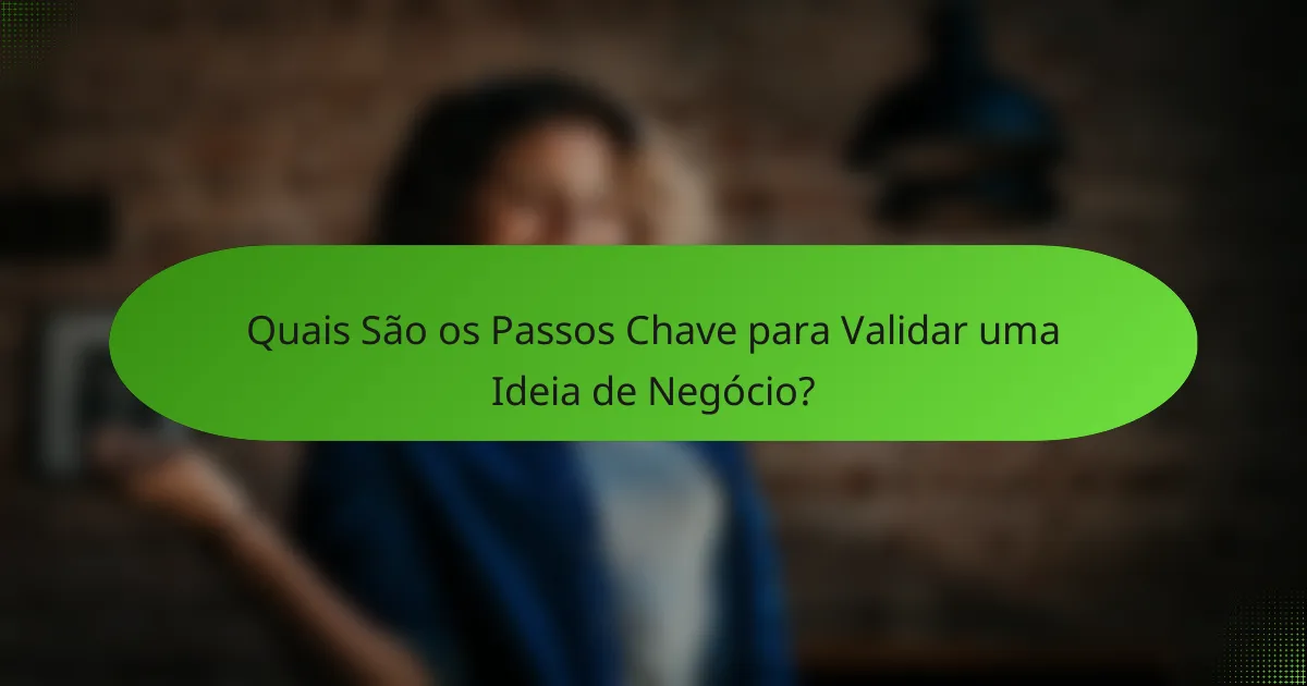 Quais São os Passos Chave para Validar uma Ideia de Negócio?