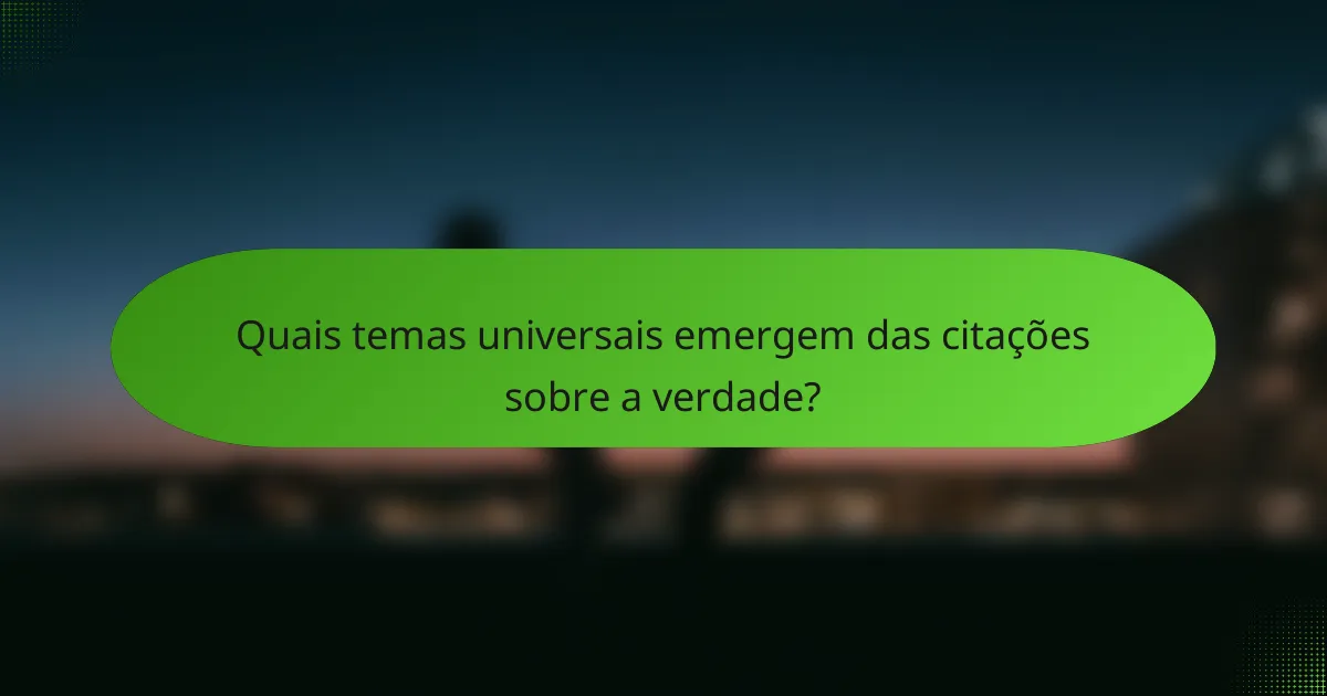 Quais temas universais emergem das citações sobre a verdade?