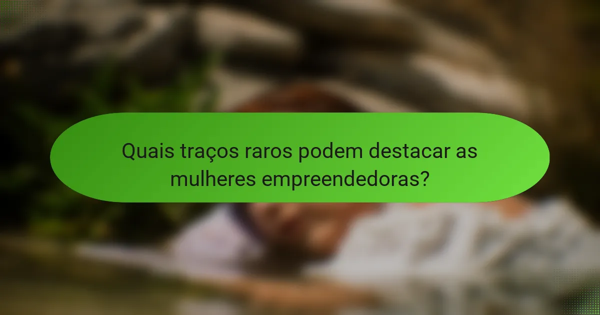 Quais traços raros podem destacar as mulheres empreendedoras?