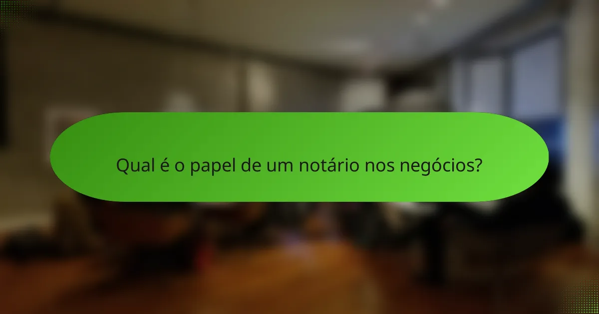 Qual é o papel de um notário nos negócios?