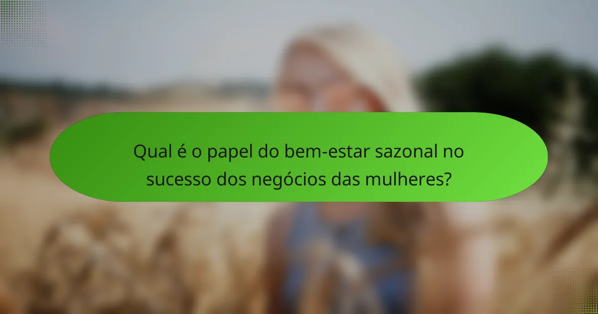 Qual é o papel do bem-estar sazonal no sucesso dos negócios das mulheres?