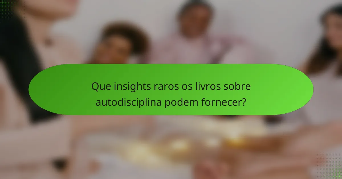 Que insights raros os livros sobre autodisciplina podem fornecer?